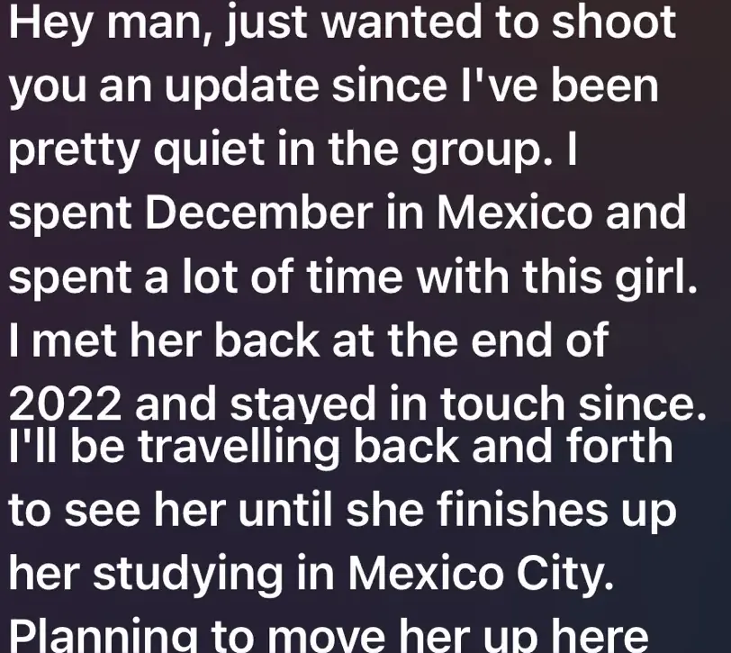 Telegram message from Harrison. He spent December in Mexico with a woman he had stayed in touch with since 2022, and plans to move her up once she finishes studying.