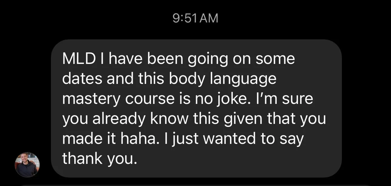 Direct message to MLD: he has been going on dates, says the Body Language Mastery course is no joke, and wanted to say thank you.