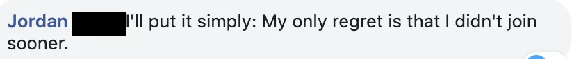 Facebook comment from Jordan: 'I'll put it simply: My only regret is that I didn't join sooner.'