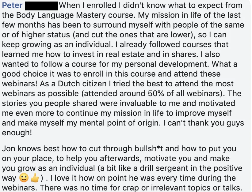 Facebook comment from Peter, a Dutch member who attended about half the webinars: Jon cuts through the noise, puts you in your place and then helps you grow, like a drill sergeant in a positive way.